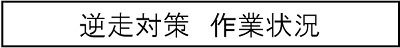 逆走対策　作業状況のキャプションのイメージ画像