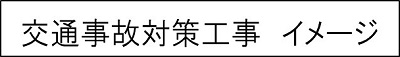 交通事故対策工事　イメージのキャプションのイメージ画像