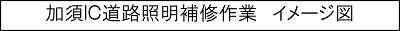 加須IC道路照明補修作業　イメージ図　キャプションのイメージ画像