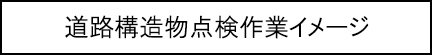 道路構造物点検作業イメージのキャプションのイメージ画像