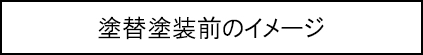 塗替塗装前のイメージのキャプションのイメージ画像