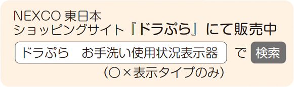 NEXCO 東日本ショッピングサイト『ドラぷら』にて販売中 「ドラぷら　お手洗い使用状況表示器」で検索 （〇×表示タイプのみ）